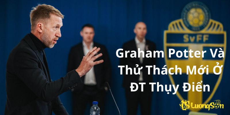 Graham Potter Và Thử Thách Mới Ở ĐT Thụy Điển 1 Graham Potter Và Thử Thách Mới Ở ĐT Thụy Điển